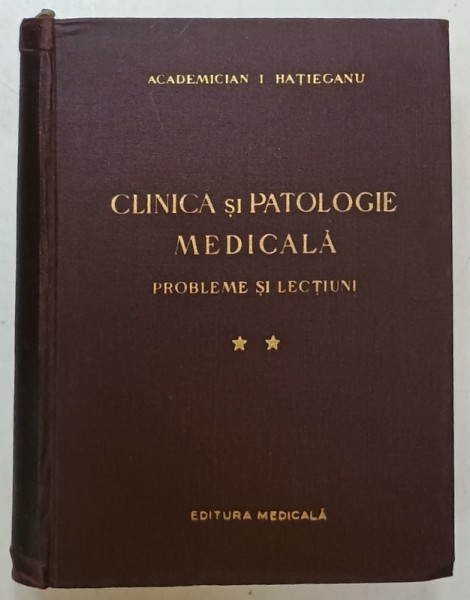 CLINICA SI PATOLOGIE MEDICALA , PROBLEME SI LECTIUNI , VOLUMUL II de ACADEMICIAN IULIU HATIEGANU , 1958