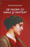 CE FACEM CU INIMA SI MINTEA?-DELIA STEINBERG GUZMAN