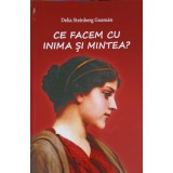 CE FACEM CU INIMA SI MINTEA?-DELIA STEINBERG GUZMAN-248258