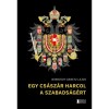 Egy cs&aacute;sz&aacute;r harcol a szabads&aacute;g&eacute;rt - Windisch-Graetz Lajos