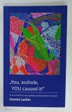 &#039; YOU , ASSHOLE , YOU CAUSED IT ! &#039; de CONNIE LARKIN , IN ORICE MOMENT , ORICE GANDIRE GRESITA POATE FI CORECTATA ! , 2019 , DEDICATIE *