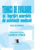 Tehnici de evaluare si ingrijiri acordate de asistentii medicali. Ghid de nursing - Lucretia Titirca