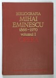BIBLIOGRAFIA MIHAI EMINESCU (1866-1970) VOL I , OPERA BUCURESTI , 1976 * NU PREZINTA SUPRACOPERTA