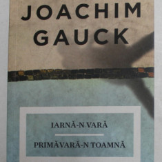 IARNA - N VARA , PRIMAVARA - N TOAMNA - AMINTIRI de JOACHIM GAUCK , 2013