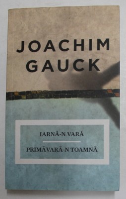IARNA - N VARA , PRIMAVARA - N TOAMNA - AMINTIRI de JOACHIM GAUCK , 2013 foto