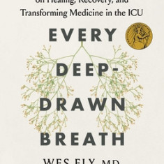 Every Deep-Drawn Breath: A Critical Care Doctor on Healing, Recovery, and Transforming Medicine in the ICU