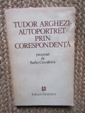 TUDOR ARGHEZI. AUTOPORTRET PRIN CORESPONDENTA prezentat de BARBU CIOCULESCU