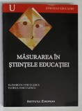 MASURAREA IN STIINTELE EDUCATIEI , TEORIE , METODOLOGIE , APLICATII de ELISABETA VOICULESCU si FLOREA VOICULESCU , 2007 *DEDICATIE