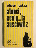 Atunci, Acolo&hellip; la Auschwitz, Oliver Lustig cu autograf &amp; dedicatia autorului., 1977
