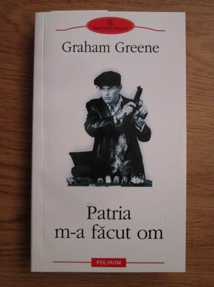 Graham Greene - Patria m-a facut om