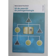50 DE EXERCITII DE PSIHOGENEALOGIE de MARIE - JEANNE TROUCHARD , 2016