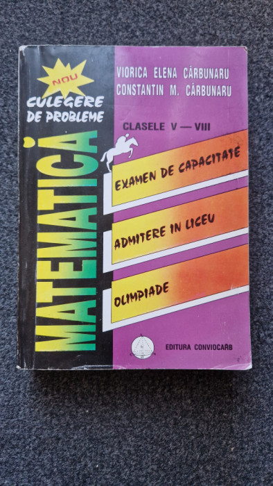 CULEGERE DE PROBLEME MATEMATICA CLASELE V-VIII - Carbunaru