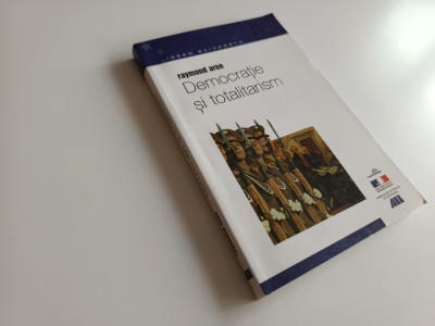 RAYMOND ARON, DEMOCRATIE SI TOTALITARISM. SERIA &amp;rdquo;IDEEA EUROPEANA&amp;rdquo;- ALL 2001 foto
