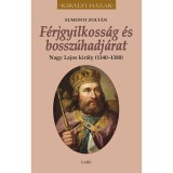 F&eacute;rjgyilkoss&aacute;g &eacute;s bossz&uacute;hadj&aacute;rat. Nagy Lajos kir&aacute;ly (1342-1382) - Sumonyi Zolt&aacute;n