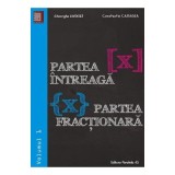 Partea intreaga [X]. Partea fractionara {X}. Volumul I - Gheorghe Andrei, Constatin Caragea