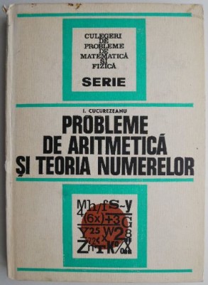 Probleme de aritmetica si teoria numerelor &amp;ndash; I. Cucurezeanu foto