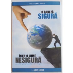 O GENEZA SIGURA , INTR-O LUME NESIGURA , CUM SA-TI REGASESTI IDENTITATEA DE LA INCEPUT de L. JAMES GIBSON , 2013