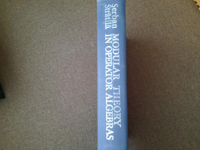Modular theory in operator algebras / Teoria modulara in algeb Serban Stratila