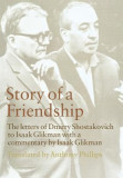 Story of a Friendship: The Letters of Dmitry Shostakovich to Isaak Glikman, 1941-1970