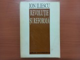 ION ILIESCU - REVOLUTIE SI REFORMA