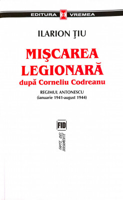 Miscarea legionara dupa Corneliu Codreanu, v.2 Regimul Antonescu - Ilarion Tiu foto