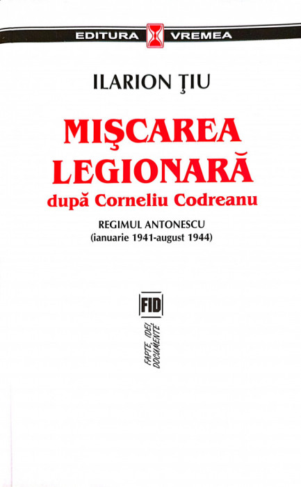 Miscarea legionara dupa Corneliu Codreanu, v.2 Regimul Antonescu - Ilarion Tiu