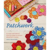 Patchwork otthon &eacute;s &uacute;tk&ouml;zben - Az angol pap&iacute;rsablonos foltvarr&aacute;s alapjai &eacute;s k&ouml;nnyen elk&eacute;sz&iacute;thető modellek - Alexandrakis