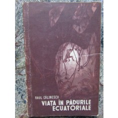 RAUL CALINESCU - VIATA IN PADURILE ECUATORIALE