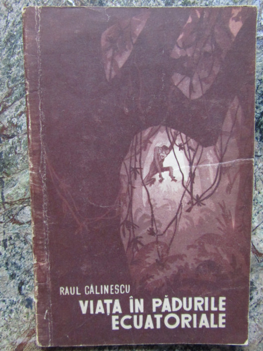 RAUL CALINESCU - VIATA IN PADURILE ECUATORIALE