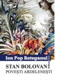 Stan Bolovan. Povesti ardelenesti - Ion Pop Reteganul