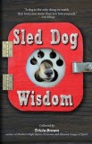 Sled Dog Wisdom: Humorous and Heartwarming Tales of Alaska's Mushers