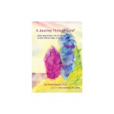 A Journey Through Grief: Gentle, Specific Help to Get You Through the Most Difficult Stages of Grieving