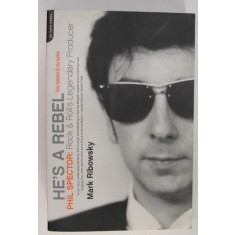 HE &#039;S A REBEL , PHIL SPECTOR ROCK AND ROLL &#039;S LEGENDARY PRODUCER by MARK RIBOWSKY , 2006