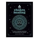 Chakra Healing: An In Focus Workbook A Guide to Opening, Balancing, and Unblocking Your Chakras