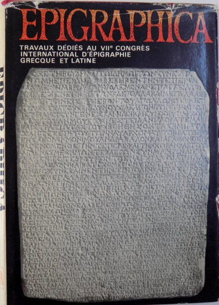 EPIGRAPHICA -TRAVAUX DEDIES AU VII e CONGRES INTERNATIONAL D &#039; EPIGRAPHIE GREQUE ET LATINE ( CONSTANTA , 9 - 15 SEPTEMBRE 1977 ) , recueilles et publ