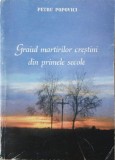Carte Petru Popovici - Graiul martirilor crestini din primele secole (Anticariat)