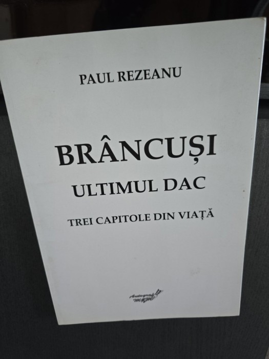 Br&acirc;ncuși, ultimul dac - Paul Rezeanu