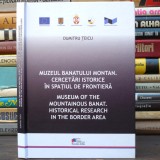 Muzeul Banatului Montan. Cercetări Istorice &icirc;n Spațiul de Frontieră - Dumitru Țeicu