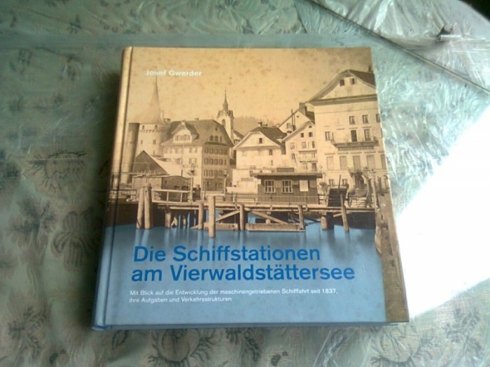 DIE SCHIFFSTATIONEN AM VIERWALDSTATTERSEE - JOSEF GWERDER (PORTURI PE VIERWALDSTATTERSEE, TEXT IN LIMBA GERMANA)