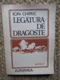 LEGATURA DE DRAGOSTE, ION CHIRIC, Ed Junimea 1988