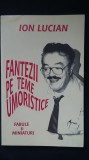 Ion Lucian - Fantezii pe teme umoristice (autograf/dedicatie/semnatura) actor RO