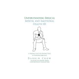 Understanding Biblical Mental and Emotional Health 101: A Starting Place for Finding Peace by Thinking Biblically