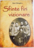 SFINTE FIRI VIZIONARE , POETI EROI CEZAR , CONSTANTIN , TITUS SI NICOLAE T. SOIKA ( MONOGRAFIE ISTORICO-LITERARA ) de GEO CALUGARU , 2011