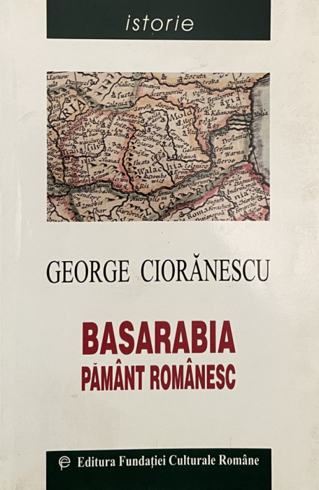 BASARABIA PAMANT ROMANESC de GEORGE CIORANESCU , 2001