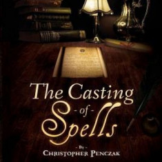 The Casting of Spells: Creating a Magickal Life Through the Words of True Will