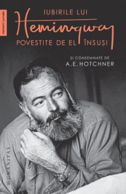 Iubirile lui Hemingway povestite de el insusi si consemnate de A. E. Hotchner foto