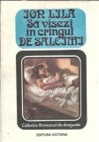 Sa visezi in crangul de salcami - Ion Lila, Editura Victoria 1993, Literatura Romana Clasica