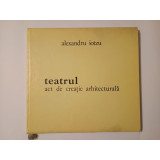 Alexandru Iotzu - Teatrul - act de creație arhitecturală