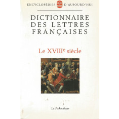Dictionnaire des Lettres Francaises. Le XVIII siecle/Dictionar enciclopedic Lb. Franceza. Sec. XVIII