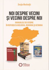 Noi despre vecini si vecinii despre noi. Manualele de istorie in Republica Moldova, Romania si Ucraina - Editura Cetatea de Scaun